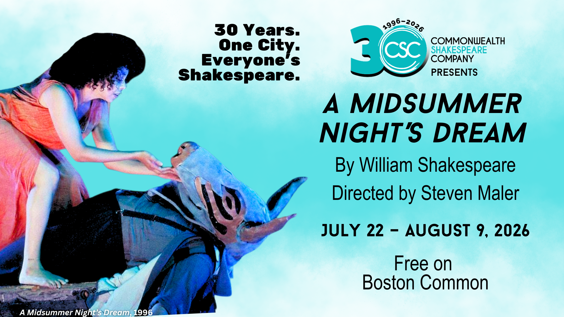 "Graphic for Commonwealth Shakespeare Company's production of 'A Midsummer Night's Dream.' The image includes the text '30 Years. One City. Everyone’s Shakespeare.' and announces the production details: 'By William Shakespeare, Directed by Steven Maler.' It also mentions the performance dates, 'July 22 – August 9, 2026,' and the location, 'Free on Boston Common.' The image features actors in costumes from the 1996 production of 'A Midsummer Night’s Dream,' with a blue and turquoise background. The CSC logo is also displayed with the text '1996-2026.'"